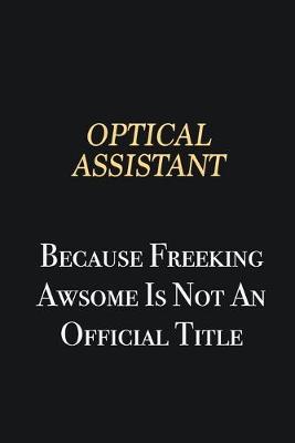 Book cover for Optical Assistant Because Freeking Awsome is not an official title