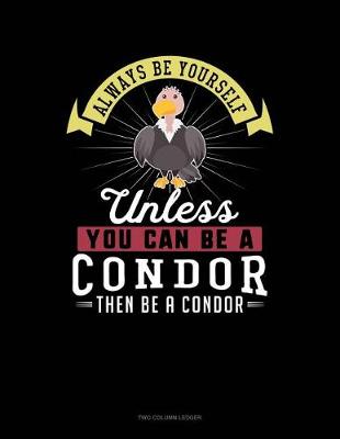 Cover of Always Be Yourself Unless You Can Be a Condor Then Be a Condor