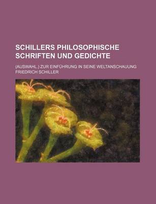 Book cover for Schillers Philosophische Schriften Und Gedichte; (Auswahl.) Zur Einfuhrung in Seine Weltanschauung