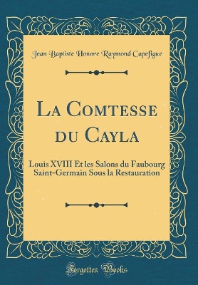 Book cover for La Comtesse du Cayla: Louis XVIII Et les Salons du Faubourg Saint-Germain Sous la Restauration (Classic Reprint)