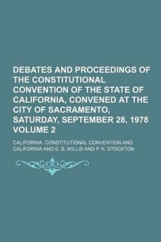 Cover of Debates and Proceedings of the Constitutional Convention of the State of California, Convened at the City of Sacramento, Saturday, September 28, 1978 Volume 2