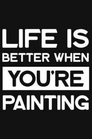 Cover of Life Is Better When You're Painting