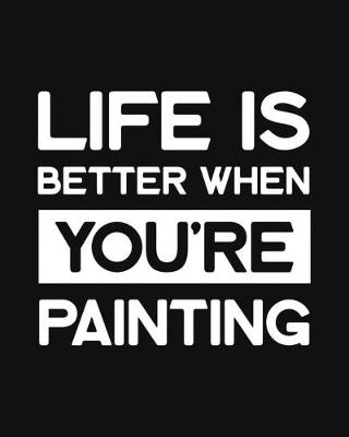 Cover of Life Is Better When You're Painting
