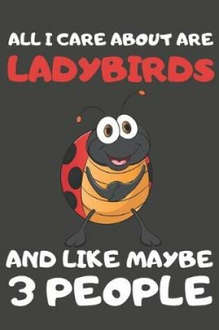 Cover of All I Care About Are Ladybirds And Like Maybe 3 People