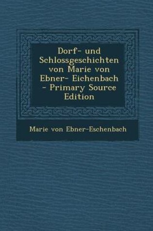 Cover of Dorf- Und Schlossgeschichten Von Marie Von Ebner- Eichenbach - Primary Source Edition