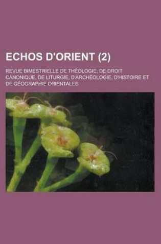 Cover of Echos D'Orient; Revue Bimestrielle de Theologie, de Droit Canonique, de Liturgie, D'Archeologie, D'Histoire Et de Geographie Orientales (2 )