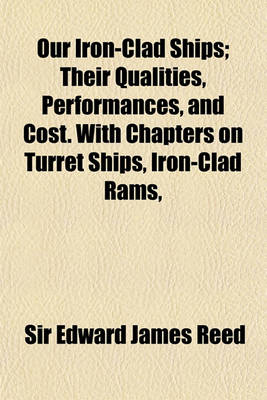 Book cover for Our Iron-Clad Ships; Their Qualities, Performances, and Cost