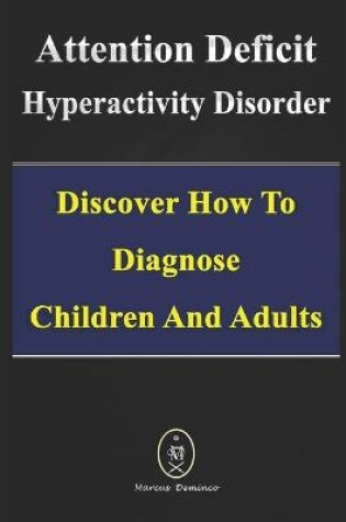 Cover of Attention Deficit Hyperactivity Disorder - Discover How to Diagnose Children and Adults