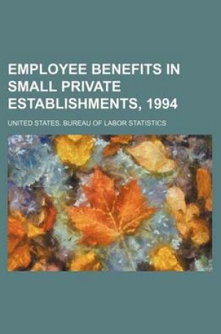 Cover of Employee Benefits in Small Private Establishments, 1994