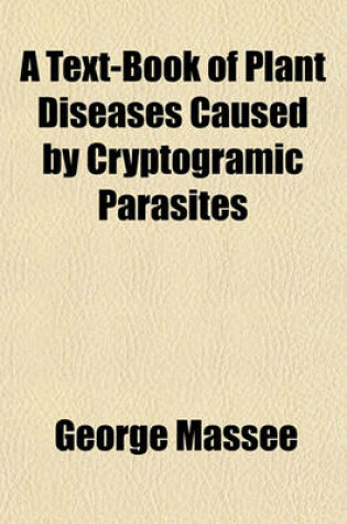 Cover of A Text-Book of Plant Diseases Caused by Cryptogramic Parasites