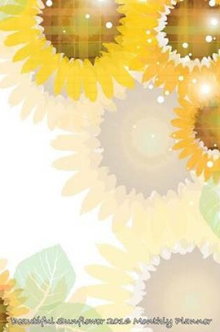 Cover of Beautiful Sunflower 2016 Monthly Planner