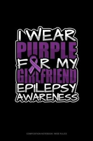 Cover of I Wear Purple For My Girlfriend Epilepsy Awareness