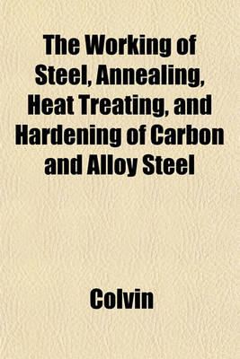 Book cover for The Working of Steel, Annealing, Heat Treating, and Hardening of Carbon and Alloy Steel