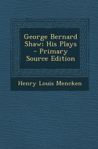 Cover of George Bernard Shaw; His Plays - Primary Source Edition