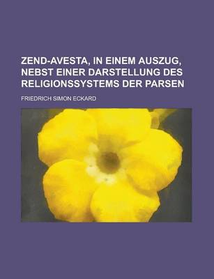 Book cover for Zend-Avesta, in Einem Auszug, Nebst Einer Darstellung Des Religionssystems Der Parsen