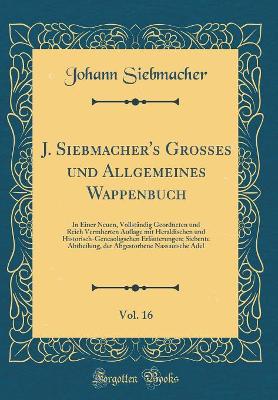 Book cover for J. Siebmacher's Grosses Und Allgemeines Wappenbuch, Vol. 16