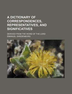 Book cover for A Dictionary of Correspondences, Representatives, and Significatives; Derived from the Word of the Lord