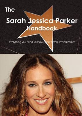 Book cover for The Sarah Jessica Parker Handbook - Everything You Need to Know about Sarah Jessica Parker