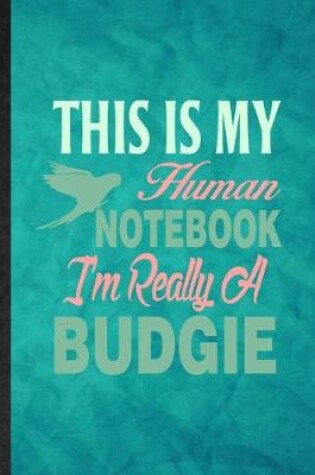 Cover of This Is My Human Notebook I'm Really a Budgie