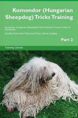 Cover of Komondor (Hungarian Sheepdog) Tricks Training Komondor (Hungarian Sheepdog) Tricks & Games Training Tracker & Workbook. Includes