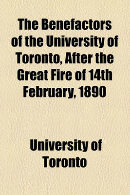 Book cover for The Benefactors of the University of Toronto, After the Great Fire of 14th February, 1890