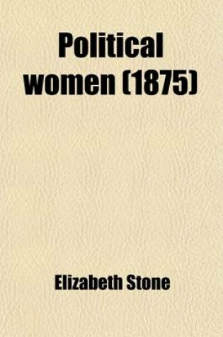 Cover of Political Women (Volume 1); Being Biographical Notices of Anne de Bourbon, the Duchess de Longueville, the Duchess de Chevreuse, Princess Palatine, Mademoiselle de Montpensier, Madame de Montbazon, the Duchess of Portsmouth, Sarah Jennings, Sarah, Duchess