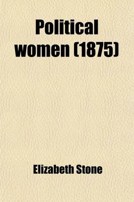 Book cover for Political Women (Volume 1); Being Biographical Notices of Anne de Bourbon, the Duchess de Longueville, the Duchess de Chevreuse, Princess Palatine, Mademoiselle de Montpensier, Madame de Montbazon, the Duchess of Portsmouth, Sarah Jennings, Sarah, Duchess