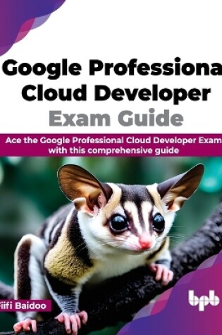 Cover of Google Professional Cloud Developer Exam Guide