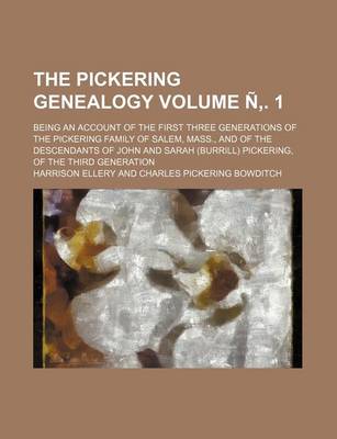 Book cover for The Pickering Genealogy; Being an Account of the First Three Generations of the Pickering Family of Salem, Mass., and of the Descendants of John and Sarah (Burrill) Pickering, of the Third Generation Volume N . 1