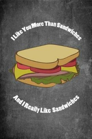 Cover of I Like You More Than Sandwiches and I Really Like Sandwiches