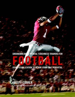 Book cover for Groundbreaking Mental Toughness Training for Football : Using Visualization to Reach Your True Potential