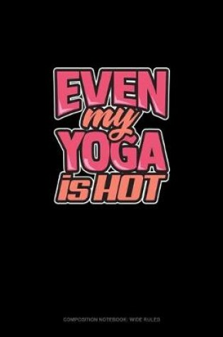 Cover of Even My Yoga Is Hot
