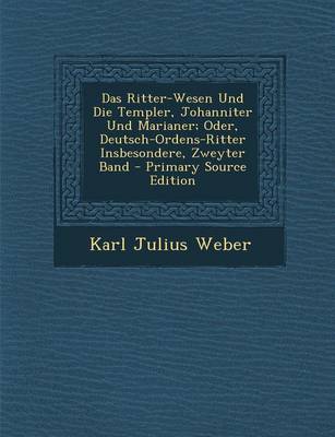 Book cover for Ritter-Wesen Und Die Templer, Johanniter Und Marianer; Oder, Deutsch-Ordens-Ritter Insbesondere, Zweyter Band