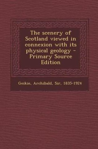 Cover of The Scenery of Scotland Viewed in Connexion with Its Physical Geology - Primary Source Edition