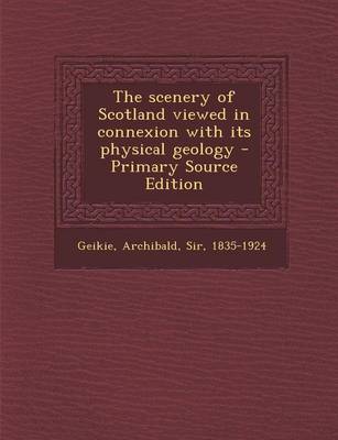 Book cover for The Scenery of Scotland Viewed in Connexion with Its Physical Geology - Primary Source Edition