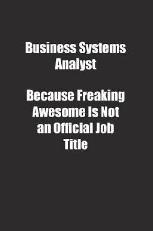 Cover of Business Systems Analyst Because Freaking Awesome Is Not an Official Job Title.