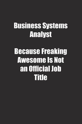 Cover of Business Systems Analyst Because Freaking Awesome Is Not an Official Job Title.