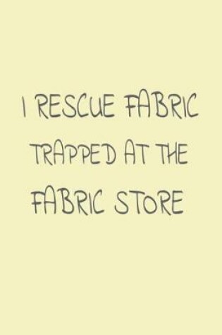 Cover of I Rescue Fabric Trapped at the Fabric Store