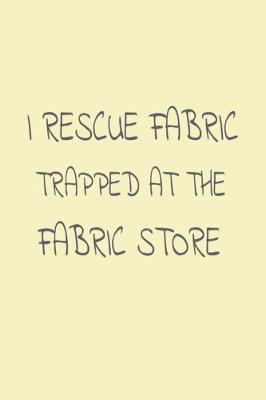 Book cover for I Rescue Fabric Trapped at the Fabric Store