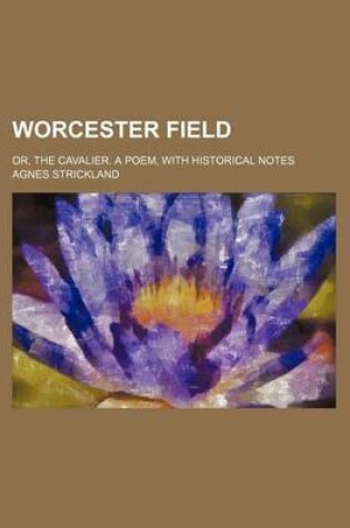 Cover of Worcester Field; Or, the Cavalier. a Poem, with Historical Notes
