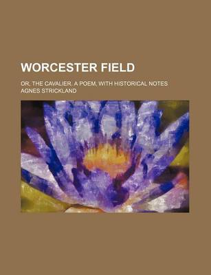 Book cover for Worcester Field; Or, the Cavalier. a Poem, with Historical Notes