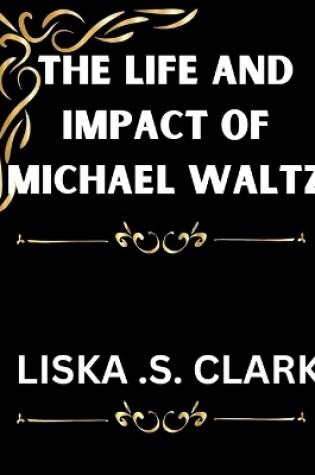 Cover of The Life and Impact of Michael Waltz