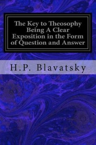 Cover of The Key to Theosophy Being A Clear Exposition in the Form of Question and Answer