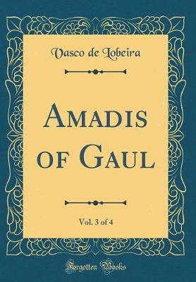 Book cover for Amadis of Gaul, Vol. 3 of 4 (Classic Reprint)