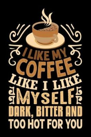 Cover of I Like My Coffee Like I Like Myself Dark Bitter And Too Hot For You