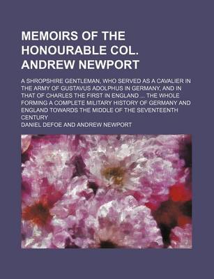 Book cover for Memoirs of the Honourable Col. Andrew Newport; A Shropshire Gentleman, Who Served as a Cavalier in the Army of Gustavus Adolphus in Germany, and in Th