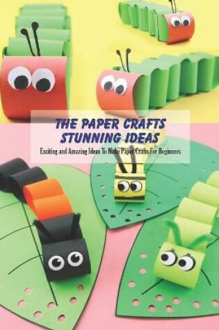 Cover of The Paper Crafts Stunning Ideas