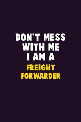 Book cover for Don't Mess With Me, I Am A Freight forwarder