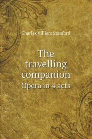 Cover of The travelling companion Opera in 4 acts