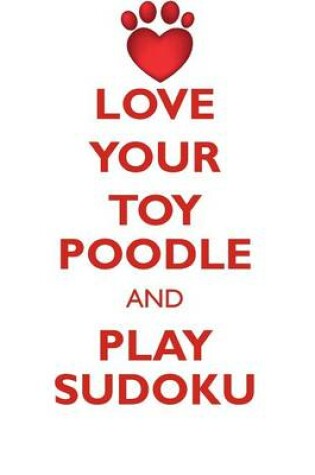 Cover of LOVE YOUR TOY POODLE AND PLAY SUDOKU TOY POODLE SUDOKU LEVEL 1 of 15